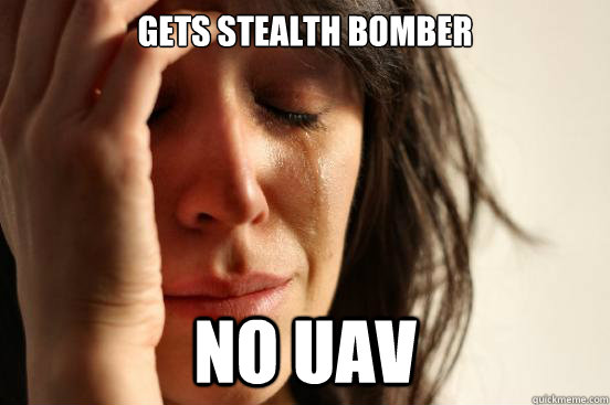 Gets Stealth Bomber No UAV  First World Problems