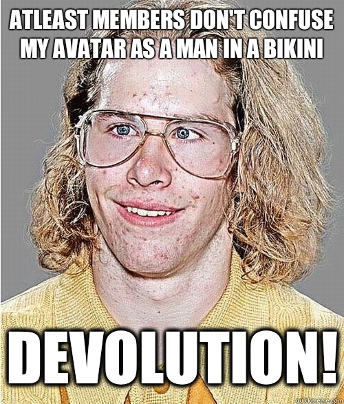 Atleast members don't confuse my avatar as a man in a bikini Devolution! - Atleast members don't confuse my avatar as a man in a bikini Devolution!  NeoGAF Asshole