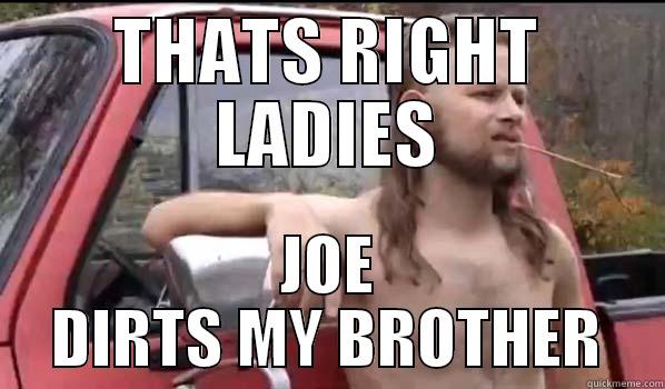 THATS RIGHT LADIES JOE DIRTS MY BROTHER Almost Politically Correct Redneck