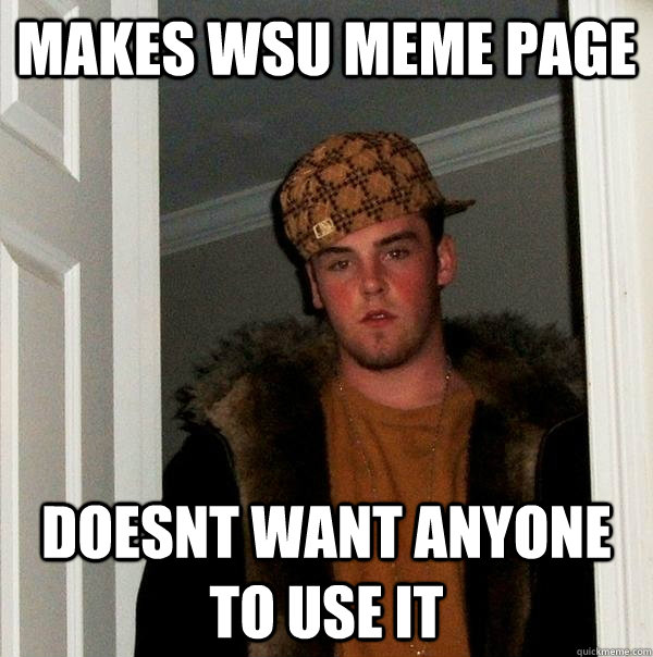 Makes WSU Meme page Doesnt want anyone to use it  Scumbag Steve