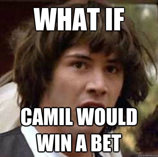 What if Camil would win a bet  conspiracy keanu