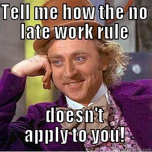 TELL ME HOW THE NO LATE WORK RULE DOESN'T APPLY TO YOU! Condescending Wonka