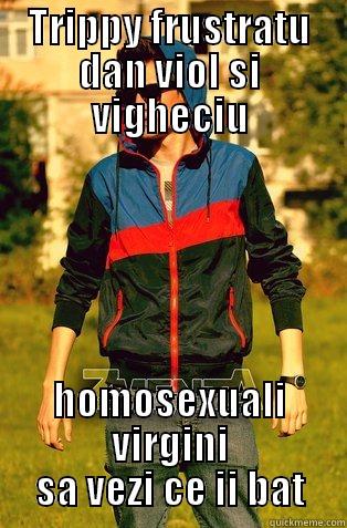 TRIPPY FRUSTRATU DAN VIOL SI VIGHECIU HOMOSEXUALI VIRGINI SA VEZI CE II BAT Misc