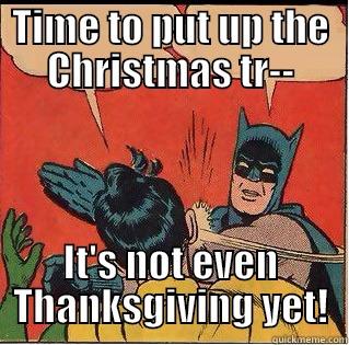 TIME TO PUT UP THE CHRISTMAS TR-- IT'S NOT EVEN THANKSGIVING YET! Slappin Batman