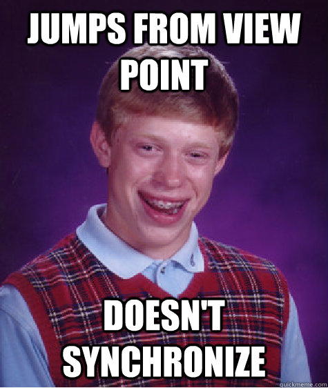 Jumps from View point Doesn't Synchronize   Bad Luck Brian