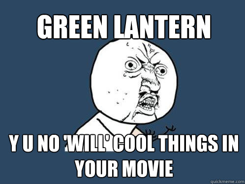 Green Lantern y u no 'will' cool things in your movie  Y U No