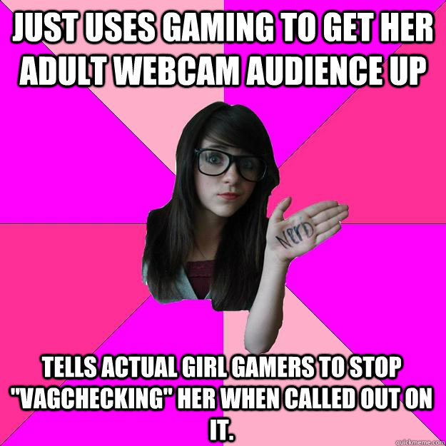 Just uses gaming to get her adult webcam audience up Tells actual girl gamers to stop 