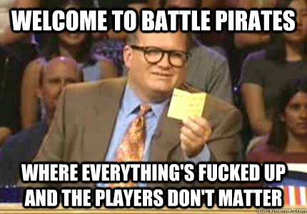 WELCOME to battle pirates where everything's fucked up and the players don't matter  Whose Line