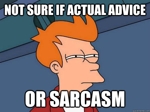 Not sure if actual advice Or sarcasm - Not sure if actual advice Or sarcasm  Futurama Fry