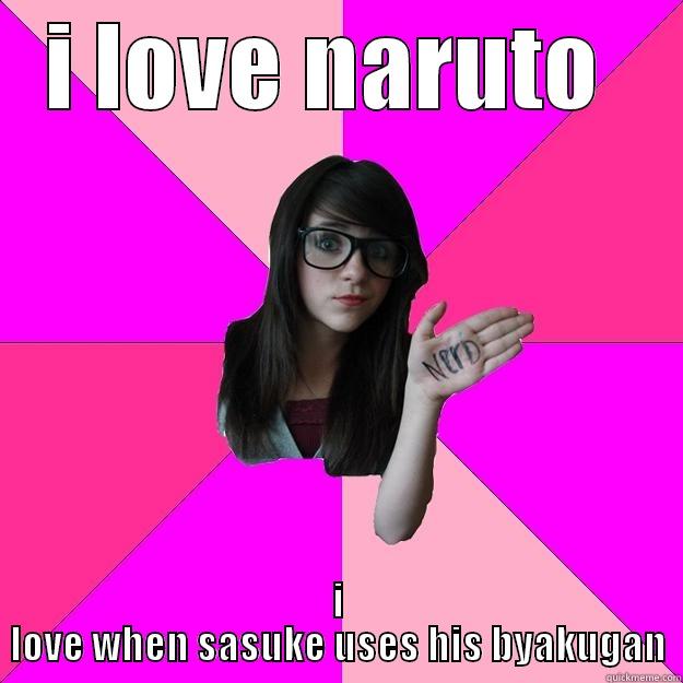 I LOVE NARUTO  I LOVE WHEN SASUKE USES HIS BYAKUGAN Idiot Nerd Girl