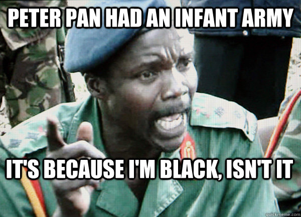 Peter Pan had an Infant Army It's because I'm black, Isn't It   Kony