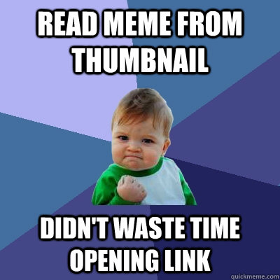 Read meme from thumbnail Didn't waste time opening link  Success Kid