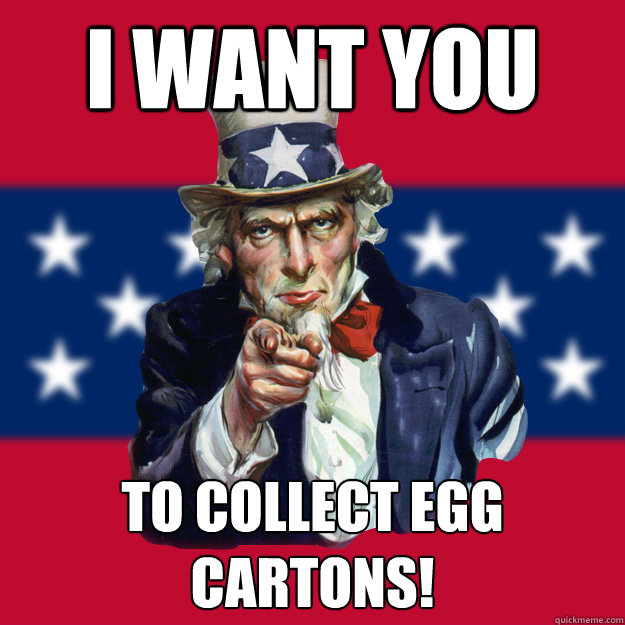 i want you to collect egg cartons!  Uncle Sam