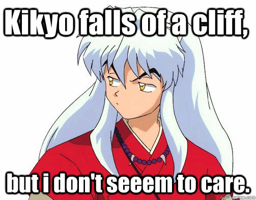 Kikyo falls of a cliff, but i don't seeem to care.  inuyasha meme
