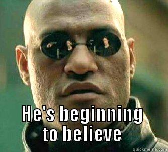  HE'S BEGINNING TO BELIEVE Matrix Morpheus