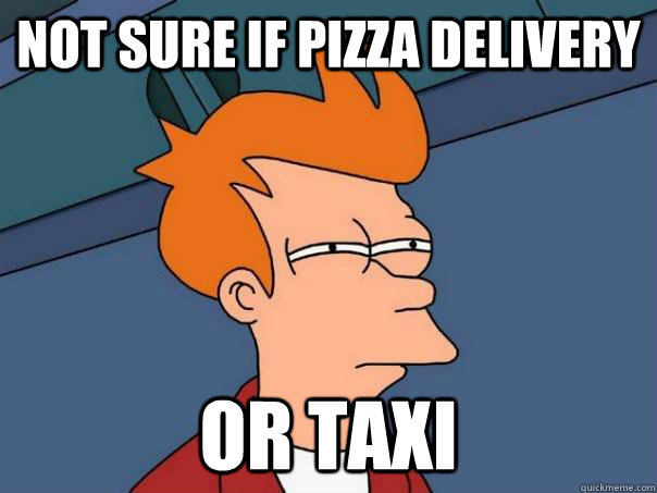 Not sure if pizza delivery or taxi - Not sure if pizza delivery or taxi  Futurama Fry