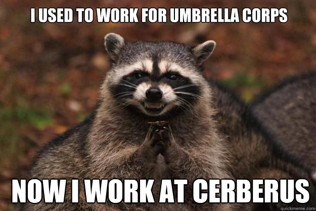 i used to work for umbrella corps  now i work at cerberus - i used to work for umbrella corps  now i work at cerberus  Evil Plotting Raccoon