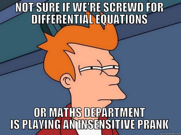 NOT SURE IF WE'RE SCREWD FOR DIFFERENTIAL EQUATIONS OR MATHS DEPARTMENT IS PLAYING AN INSENSITIVE PRANK Futurama Fry
