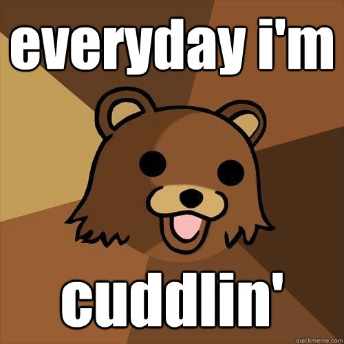 everyday i'm cuddlin'  Pedobear