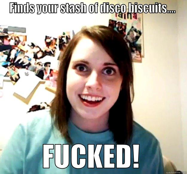 FINDS YOUR STASH OF DISCO BISCUITS.... FUCKED! Overly Attached Girlfriend