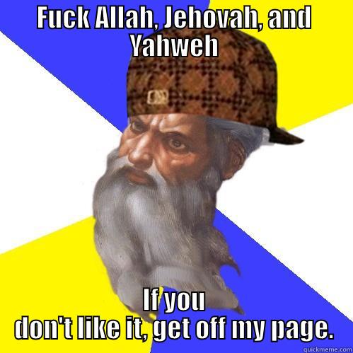 FUCK ALLAH, JEHOVAH, AND YAHWEH IF YOU DON'T LIKE IT, GET OFF MY PAGE. Scumbag Advice God