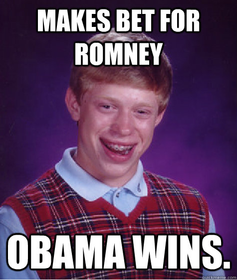 Makes bet for Romney Obama wins.  Bad Luck Brian