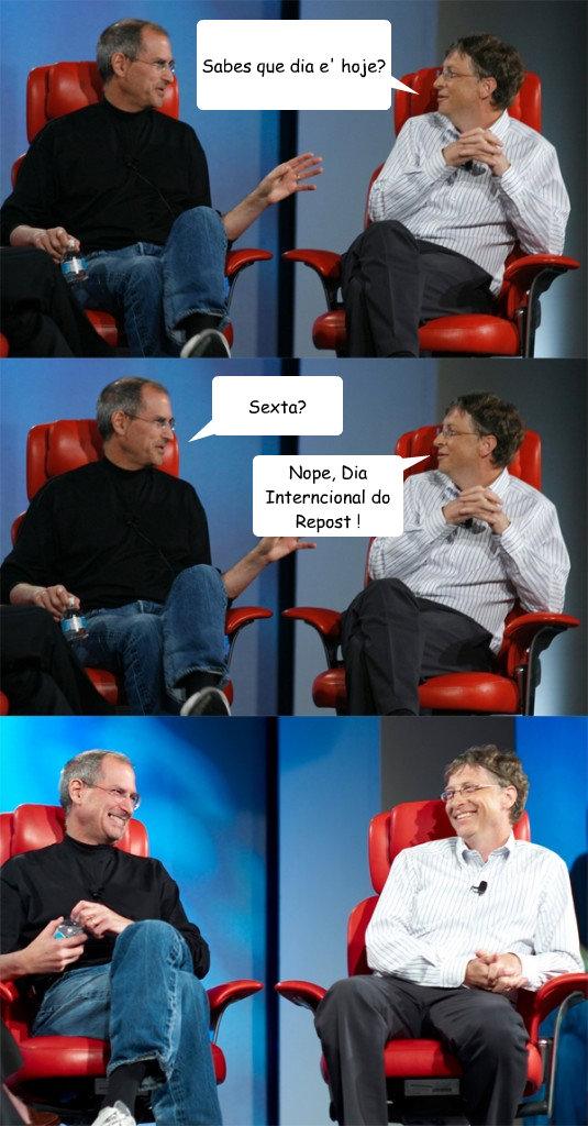 Sabes que dia e' hoje? Sexta? Nope, Dia Interncional do Repost ! - Sabes que dia e' hoje? Sexta? Nope, Dia Interncional do Repost !  Steve Jobs vs Bill Gates