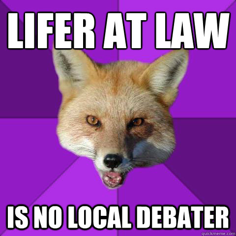 Lifer at Law Is no local debater  Forensics Fox