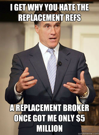 I get why you hate the replacement refs A replacement broker once got me only $5 million  Relatable Romney