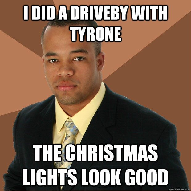 I did a driveby with Tyrone The Christmas lights look good - I did a driveby with Tyrone The Christmas lights look good  Successful Black Man