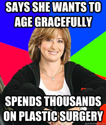 Says she wants to age gracefully Spends thousands on plastic surgery  Sheltering Suburban Mom