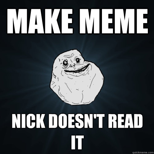 Make meme Nick doesn't read it  Forever Alone