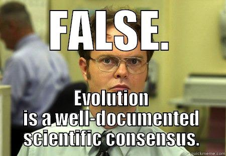 FALSE. EVOLUTION IS A WELL-DOCUMENTED SCIENTIFIC CONSENSUS. Schrute