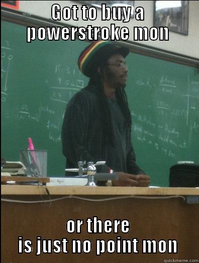 Got to buy a powerstroke - GOT TO BUY A POWERSTROKE MON OR THERE IS JUST NO POINT MON Rasta Science Teacher