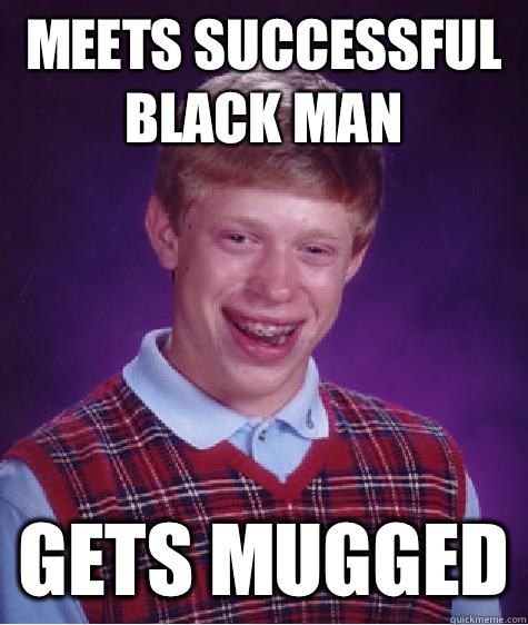 Meets successful black man gets mugged  Bad Luck Brian