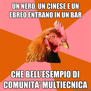 un nero, un cinese e un ebreo entrano in un bar che bell'esempio di comunita' multiecnica  Anti-Joke Chicken