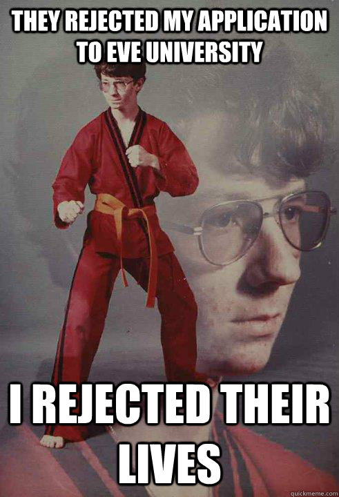 They rejected my application to EVE UNIVERSITY I REJECTED THEIR LIVES - They rejected my application to EVE UNIVERSITY I REJECTED THEIR LIVES  Karate Kyle