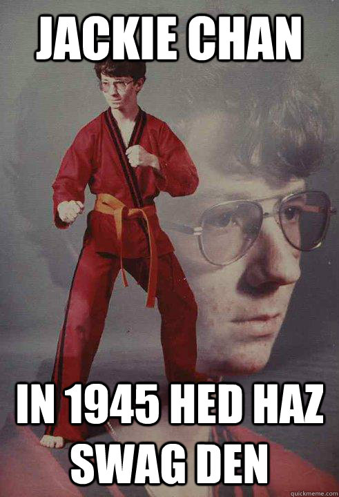 Jackie chan  in 1945 hed haz swag den - Jackie chan  in 1945 hed haz swag den  Karate Kyle