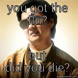 YOU GOT THE FLU? BUT DID YOU DIE? Mr Chow