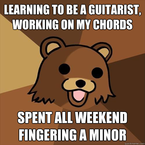 learning to be a guitarist, working on my chords spent all weekend fingering a minor - learning to be a guitarist, working on my chords spent all weekend fingering a minor  Pedobear