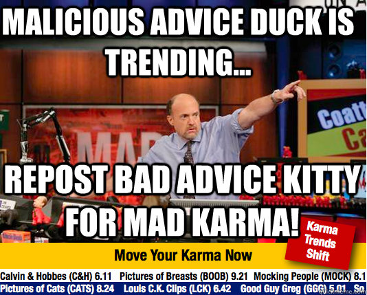 Malicious Advice Duck is trending... Repost Bad Advice Kitty for MAD KARMA!  Mad Karma with Jim Cramer