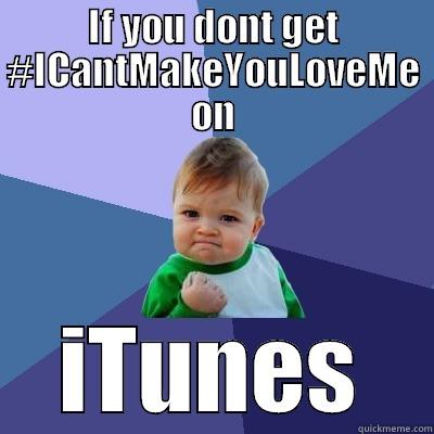 IF YOU DONT GET #ICANTMAKEYOULOVEME ON ITUNES Success Kid