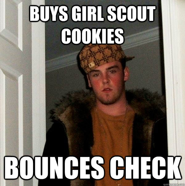 buys girl scout cookies bounces check - buys girl scout cookies bounces check  Scumbag Steve