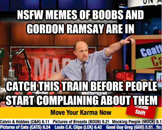 NSFW memes of boobs and Gordon Ramsay are in catch this train before people start complaining about them - NSFW memes of boobs and Gordon Ramsay are in catch this train before people start complaining about them  Mad Karma with Jim Cramer