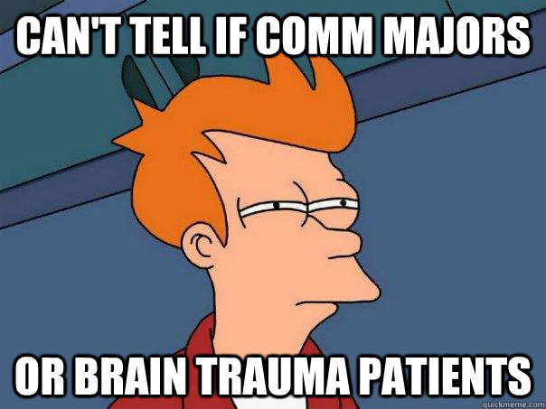 Can't tell if comm majors or brain trauma patients  Futurama Fry