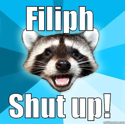 FILIPH SHUT UP! Lame Pun Coon