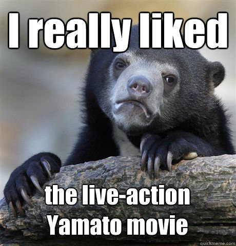 I really liked  the live-action Yamato movie - I really liked  the live-action Yamato movie  Confession Bear