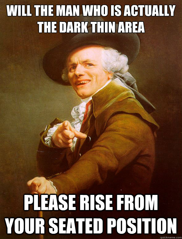 Will the man who is actually the dark thin area please rise from your seated position  Joseph Ducreux