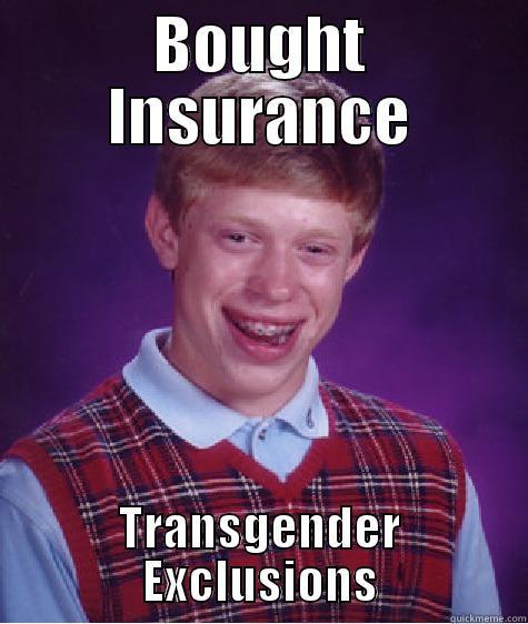 BOUGHT INSURANCE TRANSGENDER EXCLUSIONS Bad Luck Brian