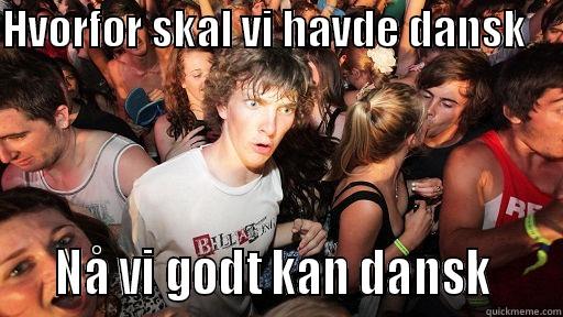 Danish in Denmark - HVORFOR SKAL VI HAVDE DANSK        NÅ VI GODT KAN DANSK     Sudden Clarity Clarence